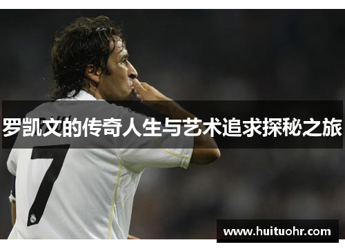 罗凯文的传奇人生与艺术追求探秘之旅